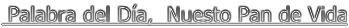  Palabra del D�a,  Nuesto Pan de Vida