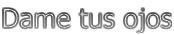 Dame tus ojos
